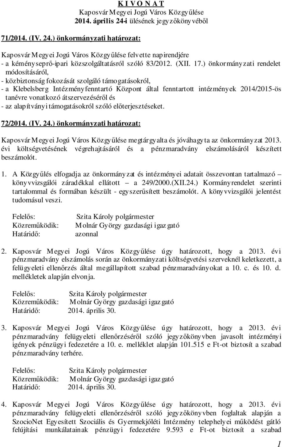 ) önkormányzati rendelet módosításáról, - közbiztonság fokozását szolgáló támogatásokról, - a Klebelsberg Intézményfenntartó Központ által fenntartott intézmények 2014/2015-ös tanévre vonatkozó