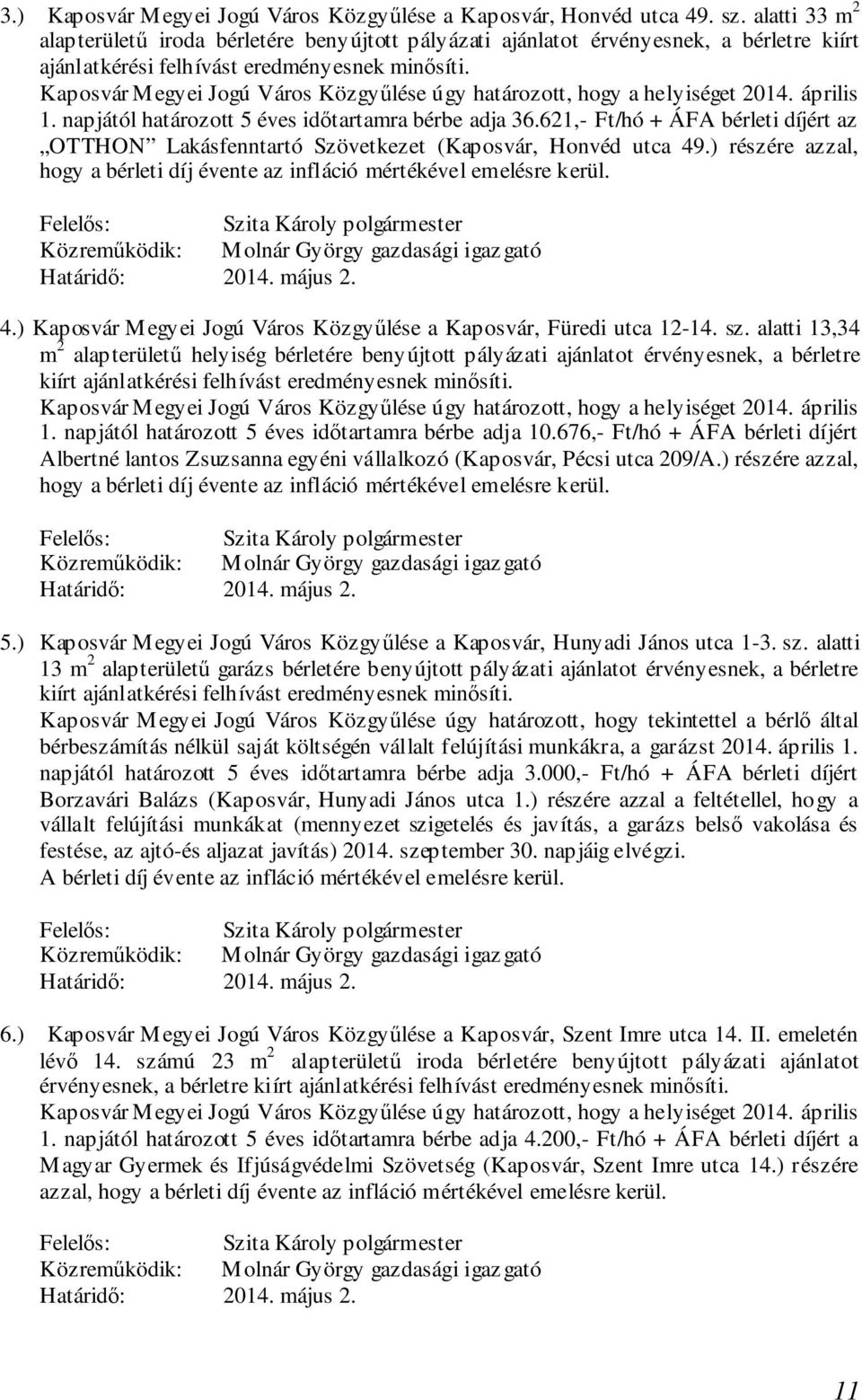 Kaposvár Megyei Jogú Város Közgyűlése úgy határozott, hogy a helyiséget 2014. április 1. napjától határozott 5 éves időtartamra bérbe adja 36.