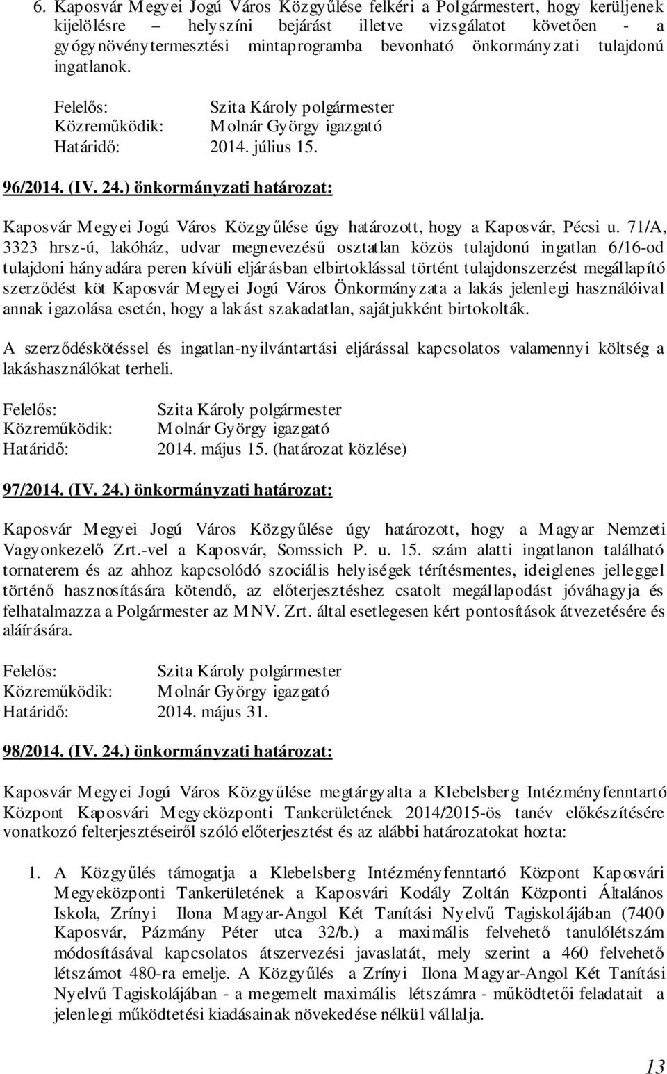 71/A, 3323 hrsz-ú, lakóház, udvar megnevezésű osztatlan közös tulajdonú ingatlan 6/16-od tulajdoni hányadára peren kívüli eljárásban elbirtoklással történt tulajdonszerzést megállapító szerződést köt