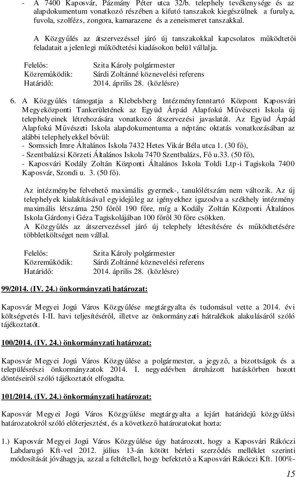 A Közgyűlés az átszervezéssel járó új tanszakokkal kapcsolatos működtetői feladatait a jelenlegi működtetési kiadásokon belül vállalja. Sárdi Zoltánné köznevelési referens 2014. április 28.