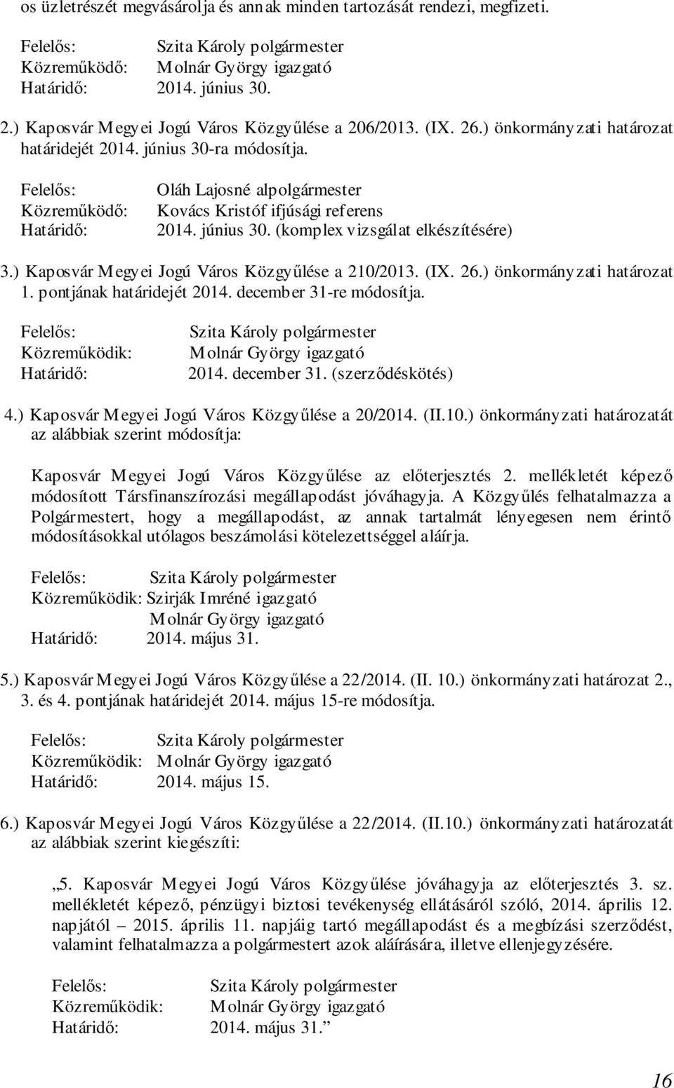 ) Kaposvár Megyei Jogú Város Közgyűlése a 210/2013. (IX. 26.) önkormányzati határozat 1. pontjának határidejét 2014. december 31-re módosítja. 2014. december 31. (szerződéskötés) 4.