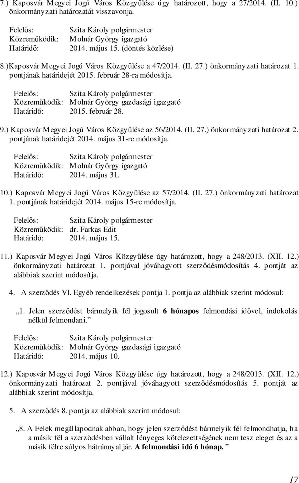 ) Kaposvár Megyei Jogú Város Közgyűlése az 56/2014. (II. 27.) önkormányzati határozat 2. pontjának határidejét 2014. május 31-re módosítja. 2014. május 31. 10.