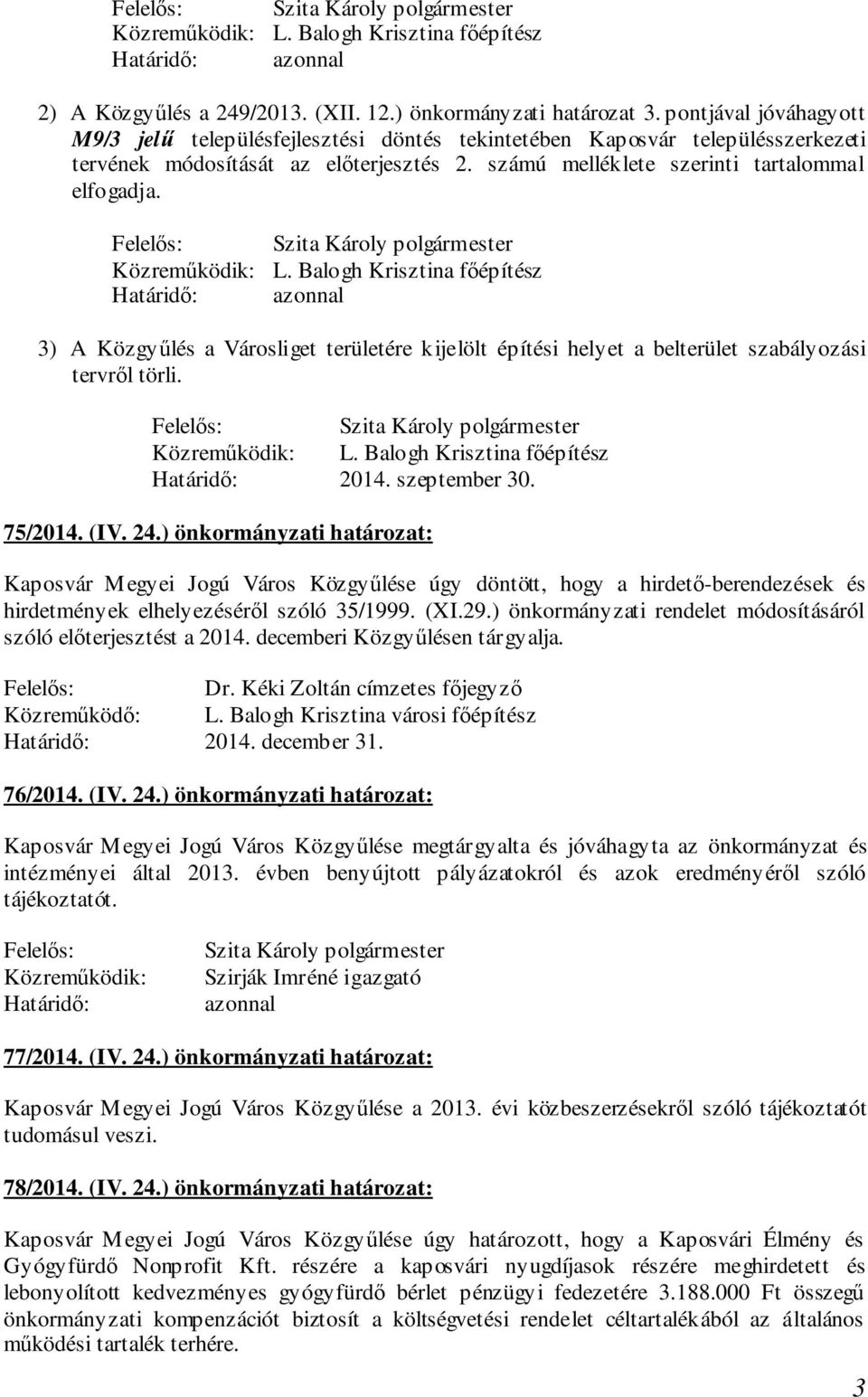 Balogh Krisztina főépítész azonnal 3) A Közgyűlés a Városliget területére kijelölt építési helyet a belterület szabályozási tervről törli. L. Balogh Krisztina főépítész 2014. szeptember 30. 75/2014.