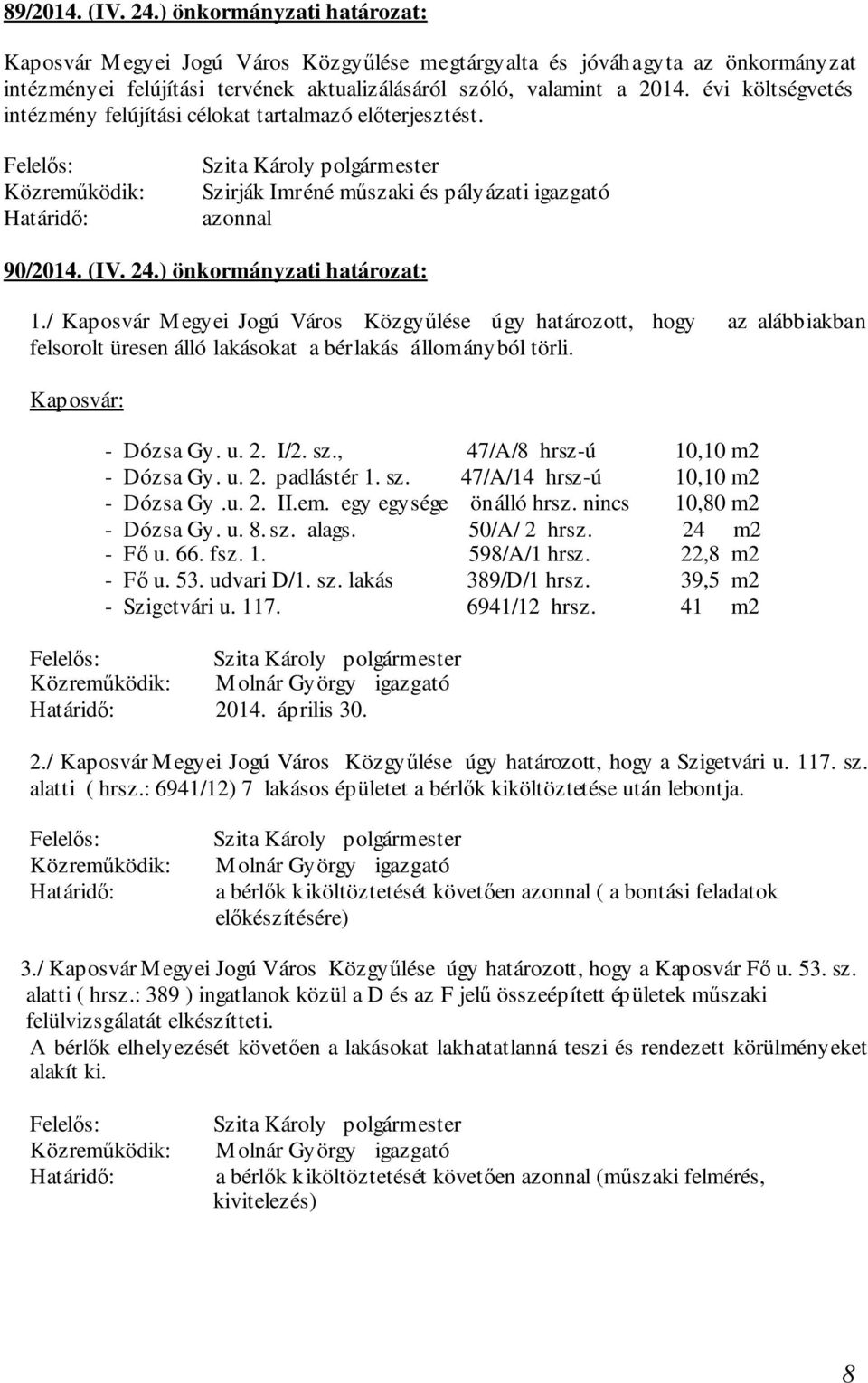 / Kaposvár Megyei Jogú Város Közgyűlése úgy határozott, hogy az alábbiakban felsorolt üresen álló lakásokat a bérlakás állományból törli. Kaposvár: - Dózsa Gy. u. 2. I/2. sz.