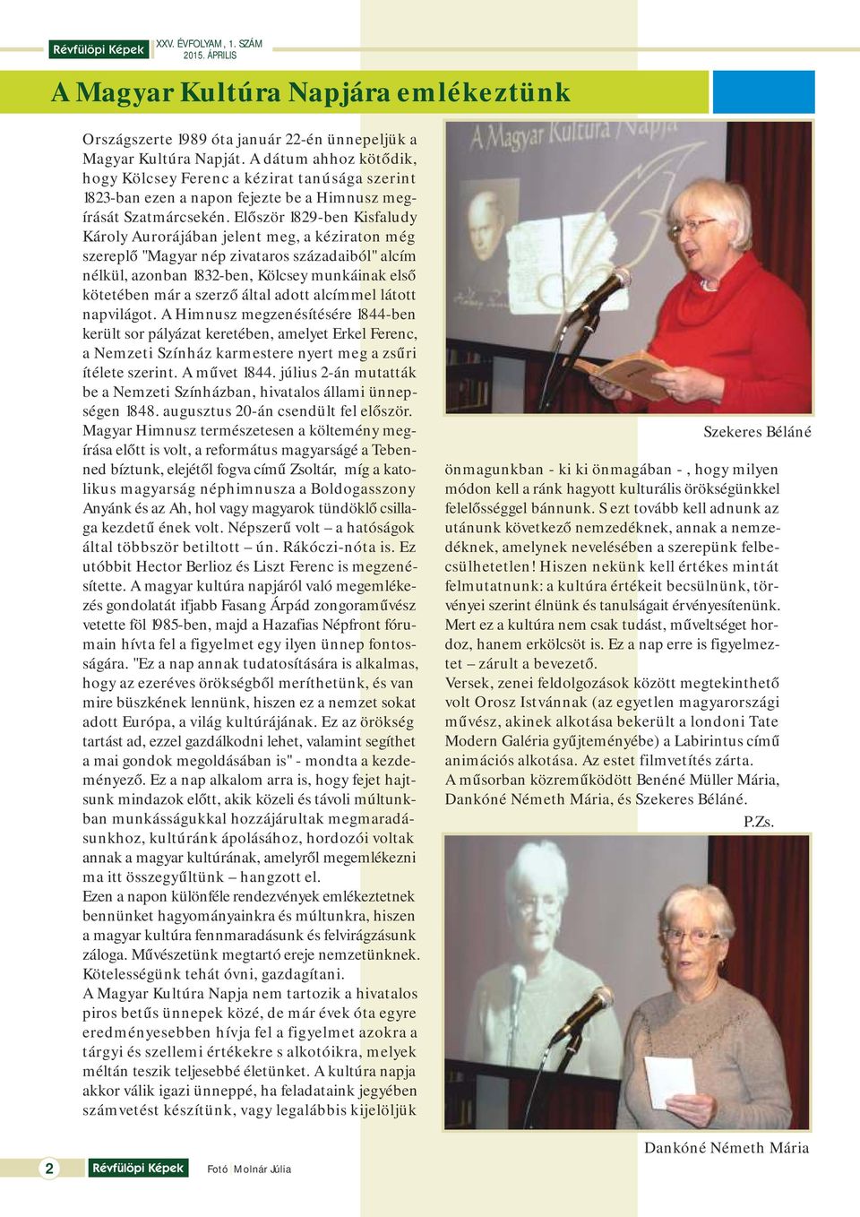 Először 1829-ben Kisfaludy Károly Aurorájában jelent meg, a kéziraton még szereplő "Magyar nép zivataros századaiból" alcím nélkül, azonban 1832-ben, Kölcsey munkáinak első kötetében már a szerző