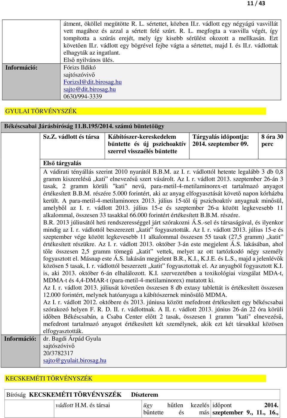 hu sajto@dit.birosag.hu 0630/994-3339 GYULAI TÖRVÉNYSZÉK Békéscsabai Járásbíróság 11.B.195/2014. számú büntetőügy Sz.Z. vádlott és társa Kábítószer-kereskedelem bűntette és új pszichoaktív szerrel visszaélés bűntette Tárgyalás időpontja: 2014.