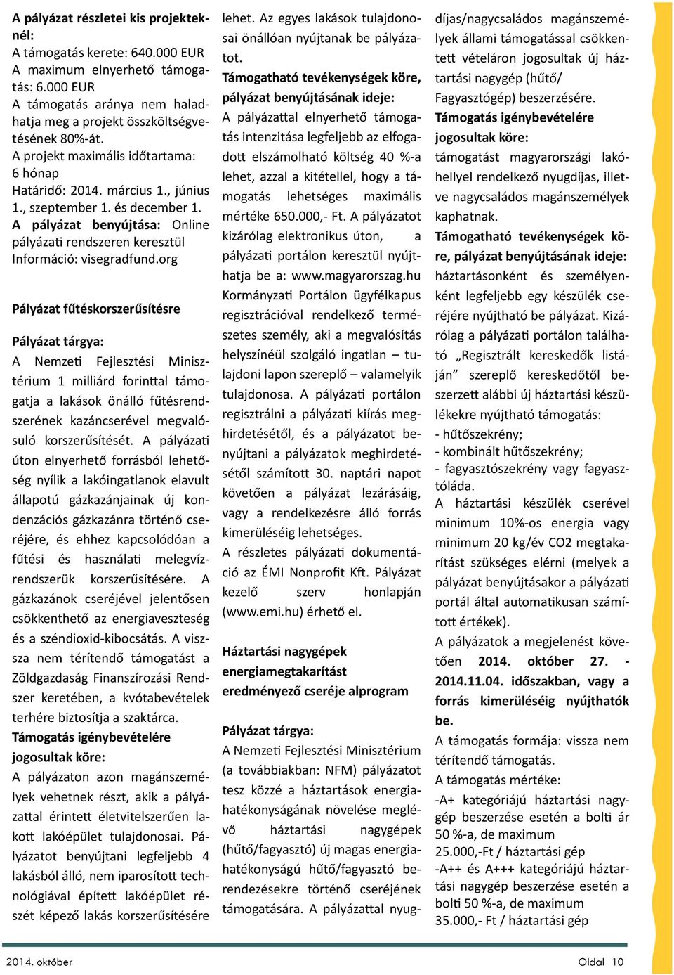 org Pályázat fűtéskorszerűsítésre Pályázat tárgya: A Nemzeti Fejlesztési Minisztérium 1 milliárd forinttal támogatja a lakások önálló fűtésrendszerének kazáncserével megvalósuló korszerűsítését.