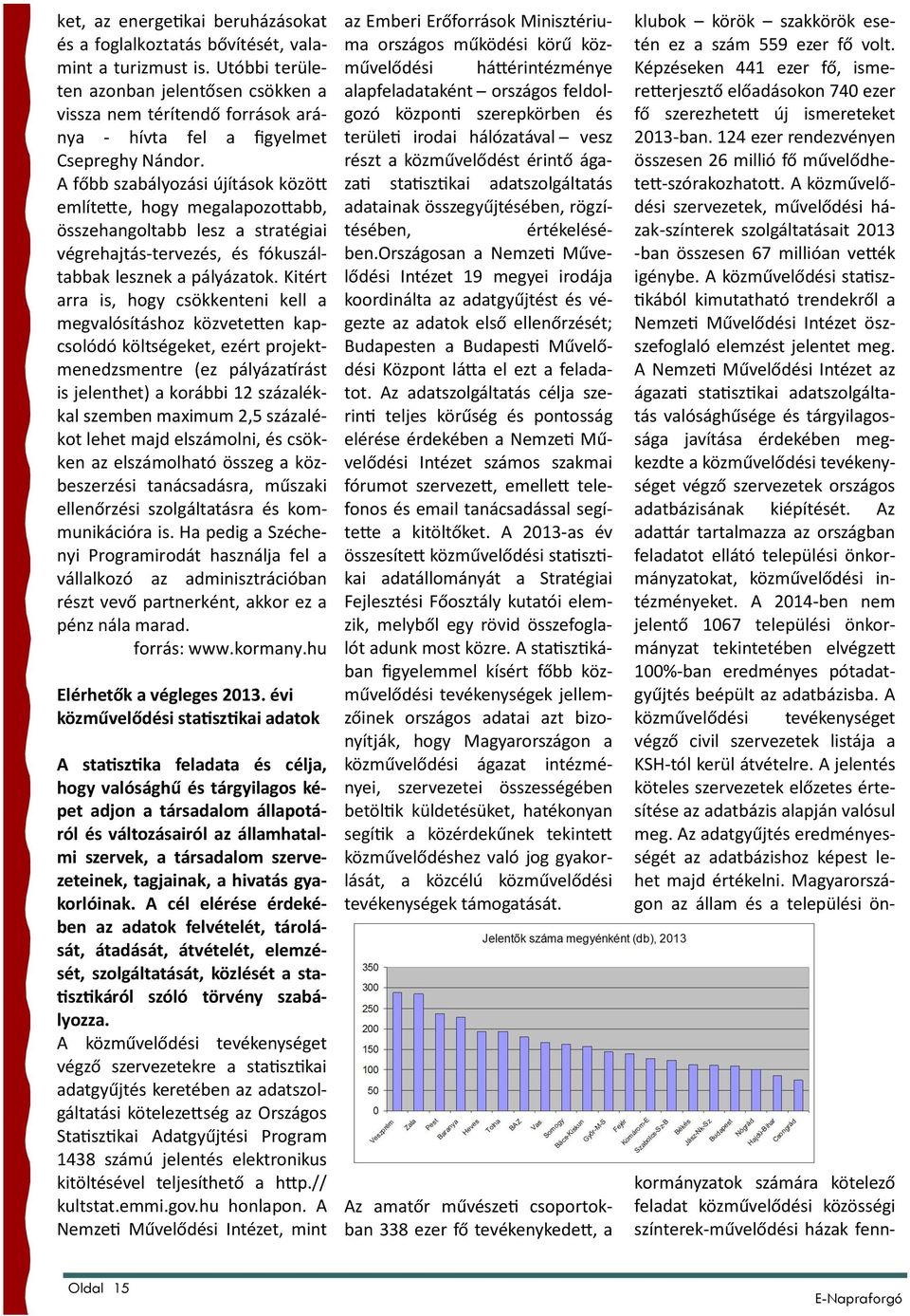 A főbb szabályozási újítások között említette, hogy megalapozottabb, összehangoltabb lesz a stratégiai végrehajtás-tervezés, és fókuszáltabbak lesznek a pályázatok.