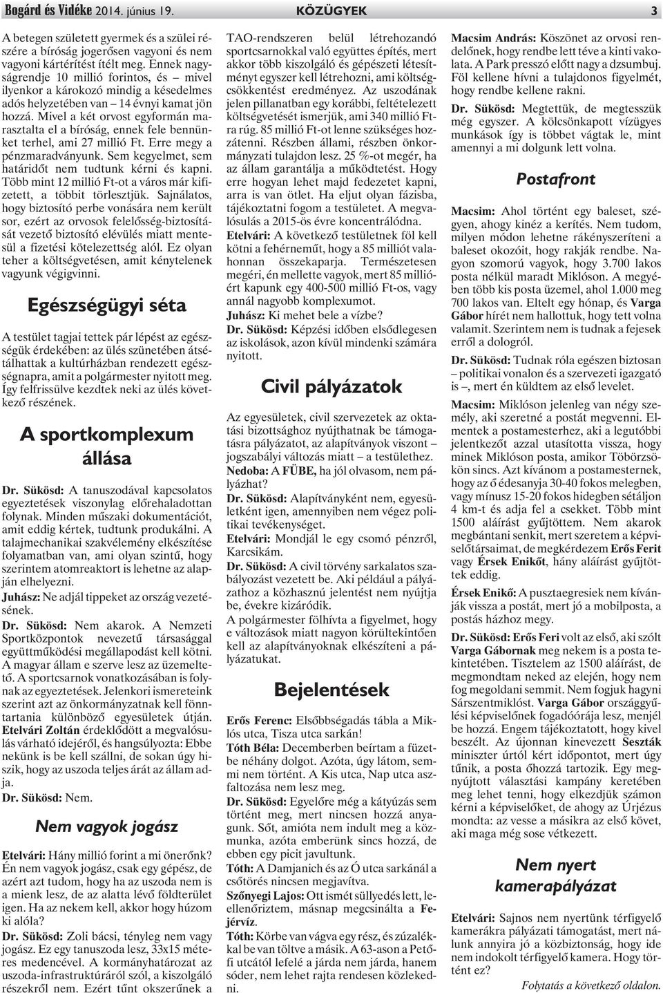 Mivel a két orvost egyformán marasztalta el a bíróság, ennek fele bennünket terhel, ami 27 millió Ft. Erre megy a pénzmaradványunk. Sem kegyelmet, sem határidõt nem tudtunk kérni és kapni.