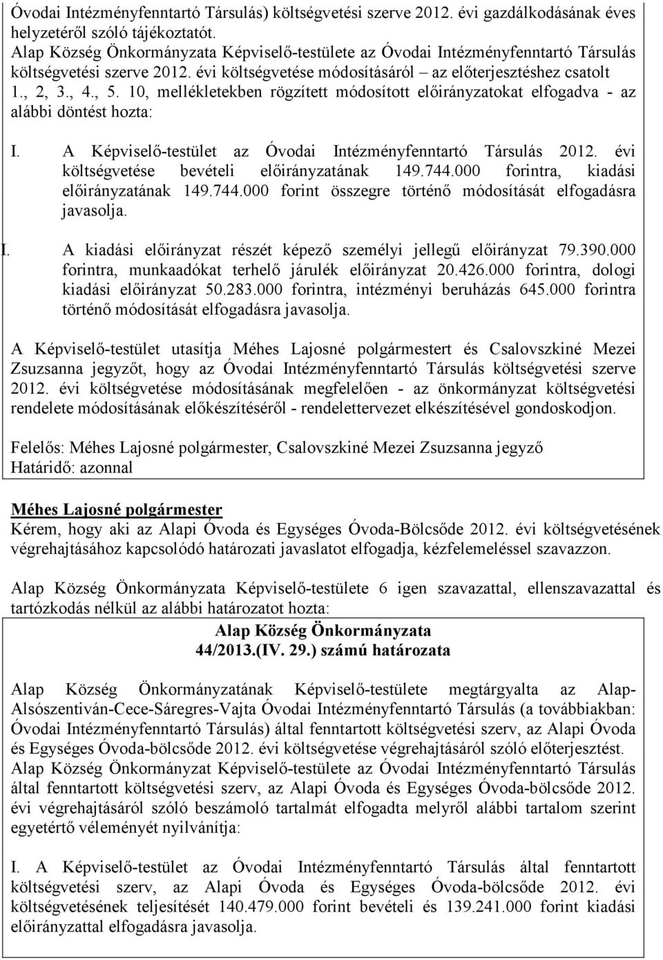 10, mellékletekben rögzített módosított elıirányzatokat elfogadva - az alábbi döntést hozta: I. A Képviselı-testület az Óvodai Intézményfenntartó Társulás 2012.