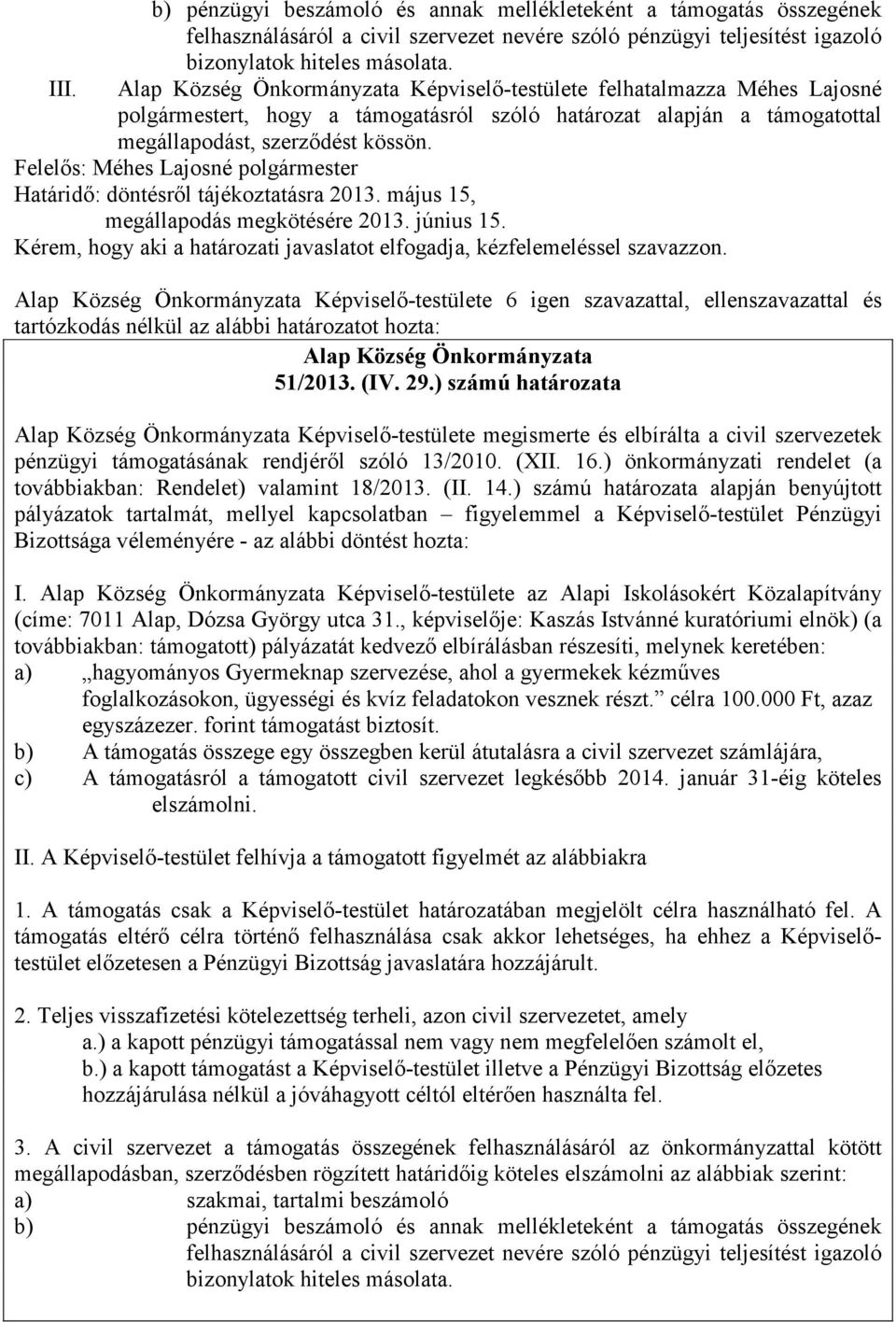 május 15, megállapodás megkötésére 2013. június 15. Kérem, hogy aki a határozati javaslatot elfogadja, kézfelemeléssel szavazzon. Képviselı-testülete 6 igen szavazattal, ellenszavazattal és 51/2013.