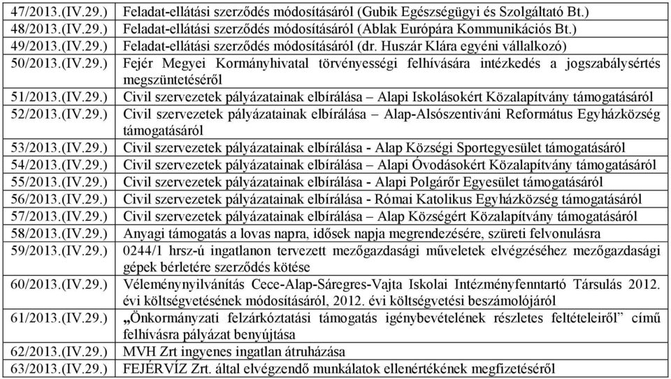 (IV.29.) Civil szervezetek pályázatainak elbírálása Alapi Iskolásokért Közalapítvány támogatásáról 52/2013.(IV.29.) Civil szervezetek pályázatainak elbírálása Alap-Alsószentiváni Református Egyházközség támogatásáról 53/2013.