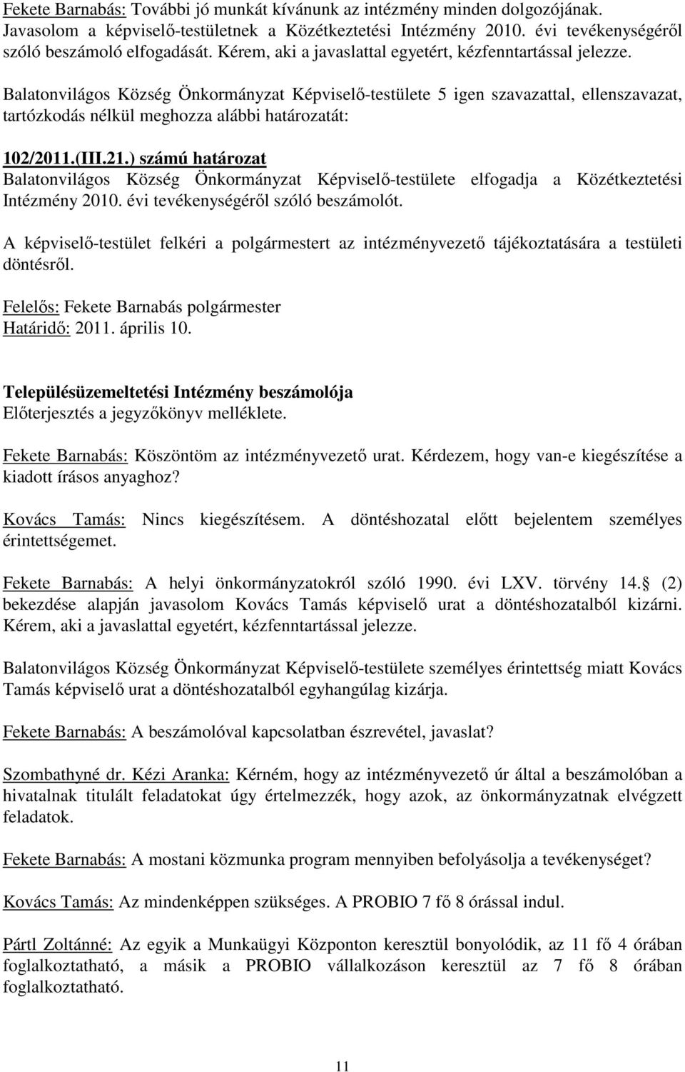 ) számú határozat Balatonvilágos Község Önkormányzat Képviselı-testülete elfogadja a Közétkeztetési Intézmény 2010. évi tevékenységérıl szóló beszámolót.