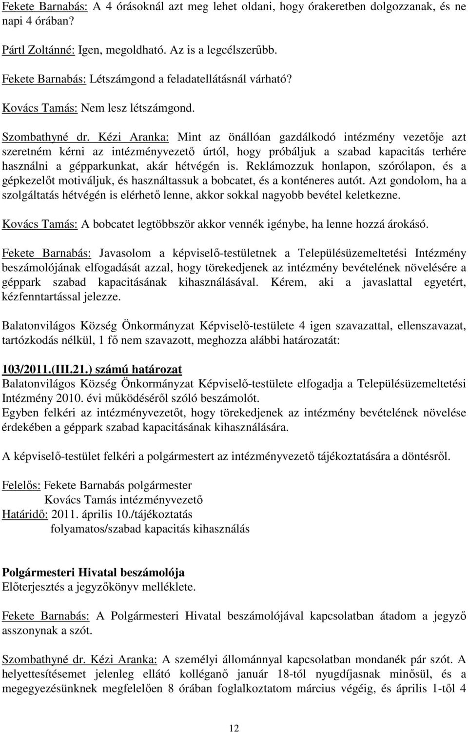 Kézi Aranka: Mint az önállóan gazdálkodó intézmény vezetıje azt szeretném kérni az intézményvezetı úrtól, hogy próbáljuk a szabad kapacitás terhére használni a gépparkunkat, akár hétvégén is.