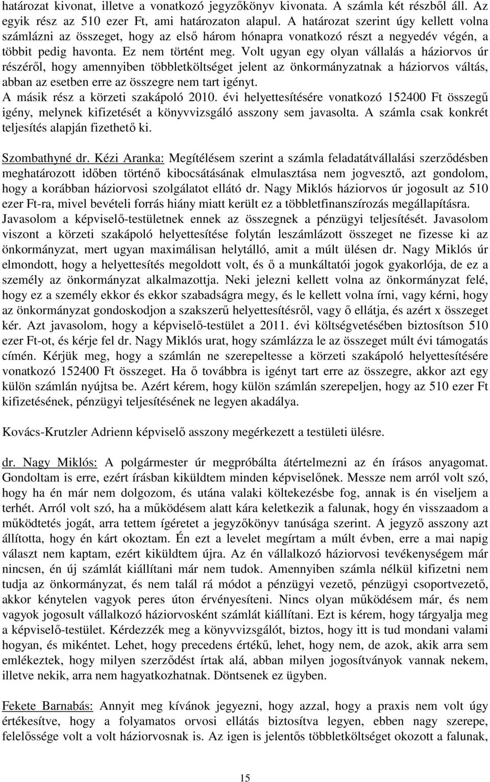 Volt ugyan egy olyan vállalás a háziorvos úr részérıl, hogy amennyiben többletköltséget jelent az önkormányzatnak a háziorvos váltás, abban az esetben erre az összegre nem tart igényt.