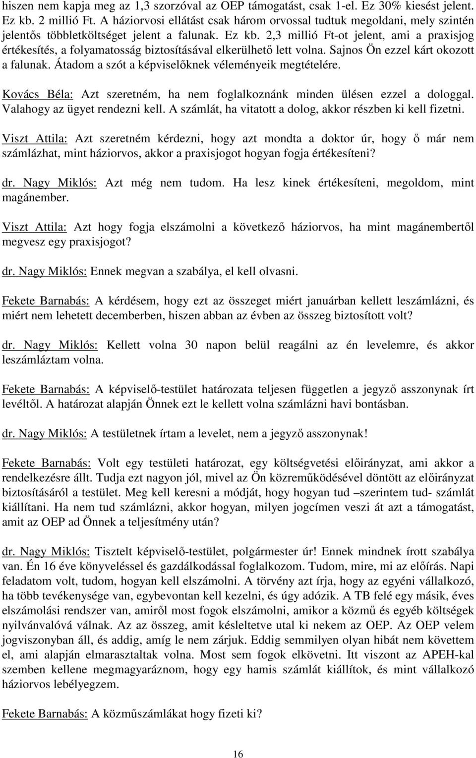 2,3 millió Ft-ot jelent, ami a praxisjog értékesítés, a folyamatosság biztosításával elkerülhetı lett volna. Sajnos Ön ezzel kárt okozott a falunak.