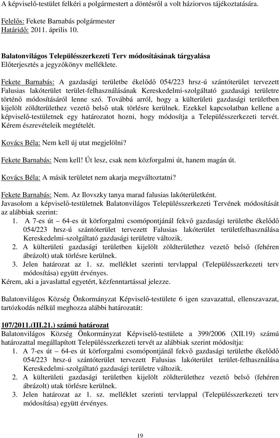 Kereskedelmi-szolgáltató gazdasági területre történı módosításáról lenne szó. Továbbá arról, hogy a külterületi gazdasági területben kijelölt zöldterülethez vezetı belsı utak törlésre kerülnek.