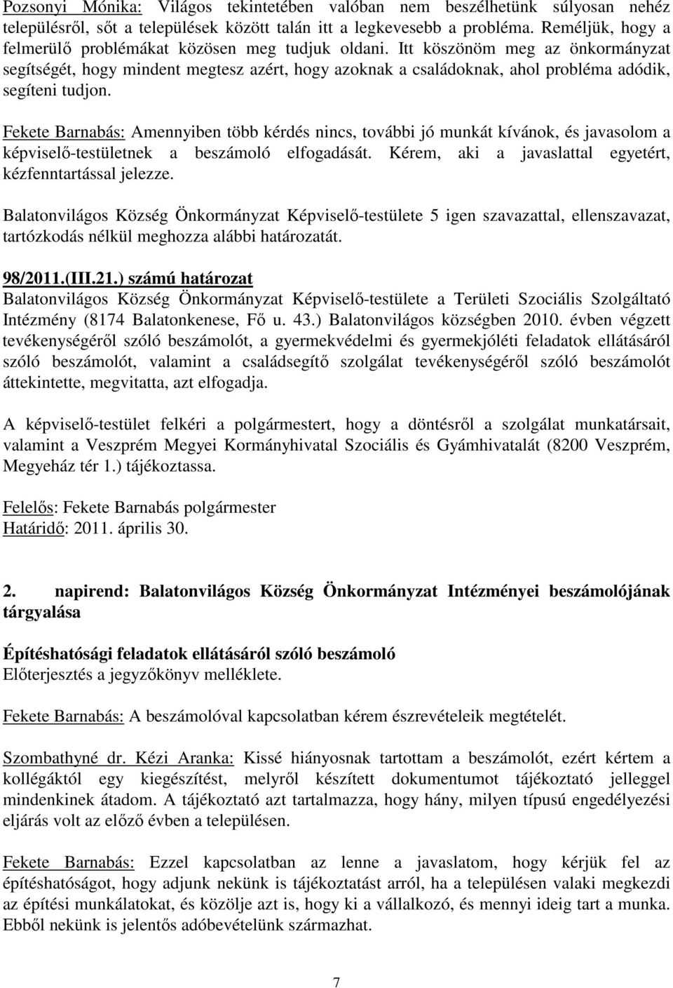 Itt köszönöm meg az önkormányzat segítségét, hogy mindent megtesz azért, hogy azoknak a családoknak, ahol probléma adódik, segíteni tudjon.