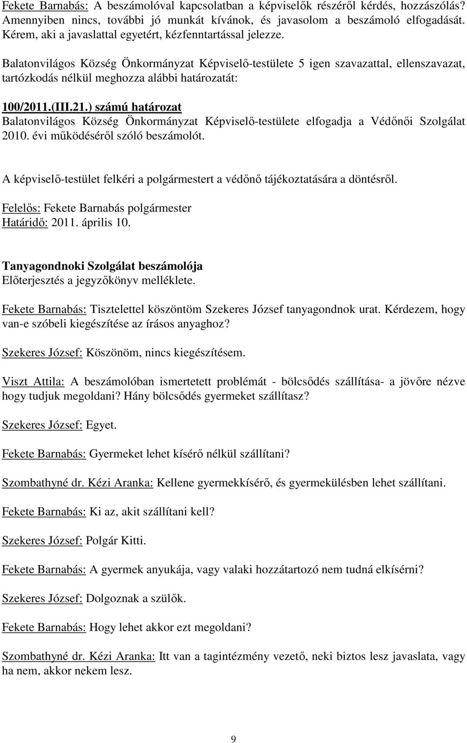 ) számú határozat Balatonvilágos Község Önkormányzat Képviselı-testülete elfogadja a Védınıi Szolgálat 2010. évi mőködésérıl szóló beszámolót.