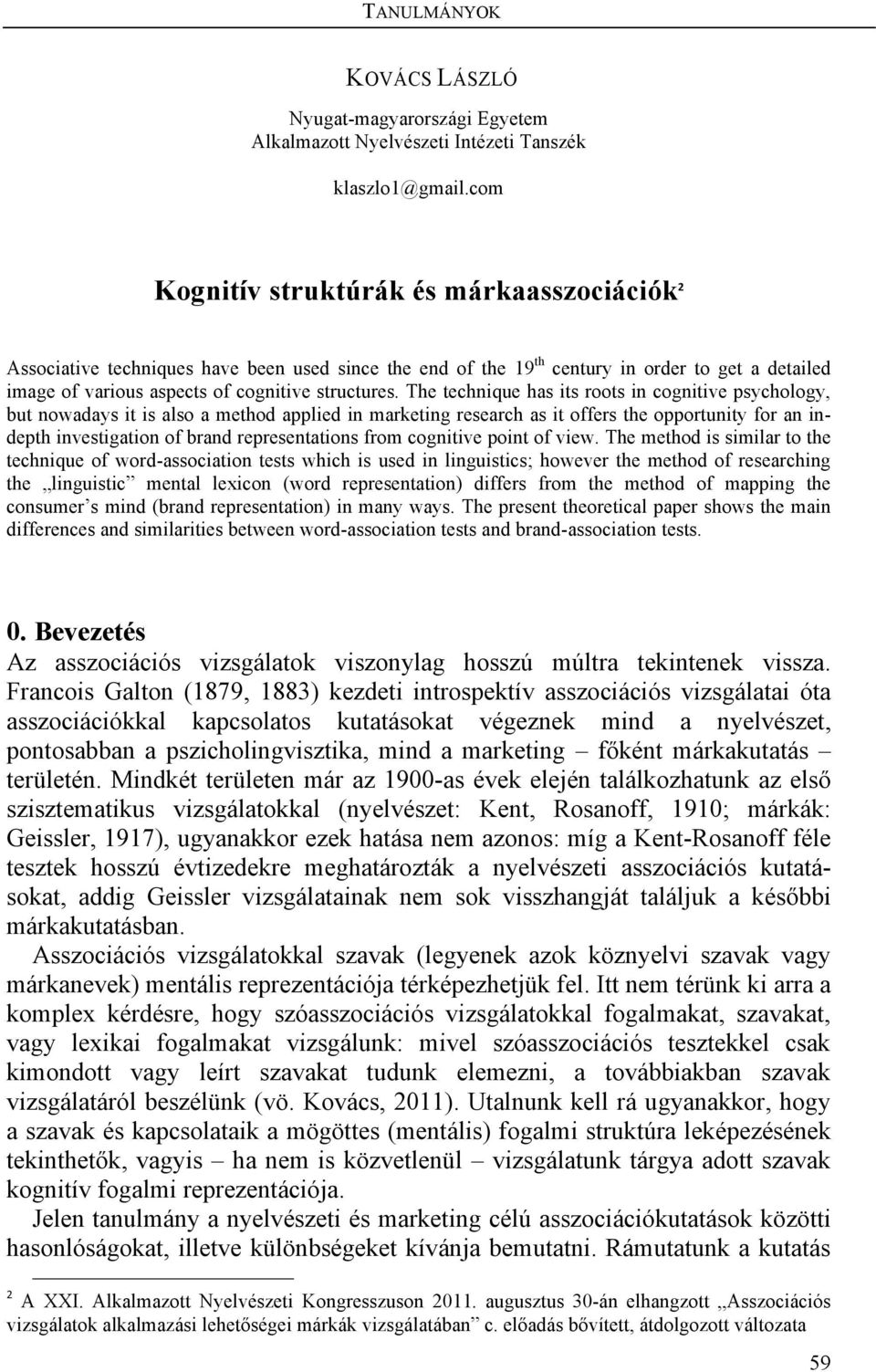 The technique has its roots in cognitive psychology, but nowadays it is also a method applied in marketing research as it offers the opportunity for an indepth investigation of brand representations