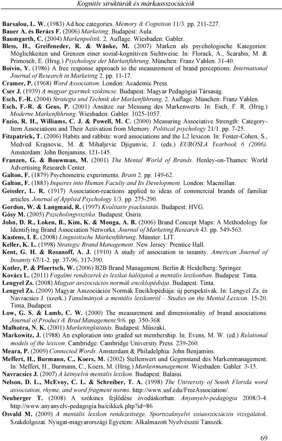 In: Florack, A., Scarabis, M. & Primosch, E. (Hrsg.) Psychologie der Markenführung. München: Franz Vahlen. 31-40. Boivin, Y. (1986) A free response approach to the measurement of brand perceptions.