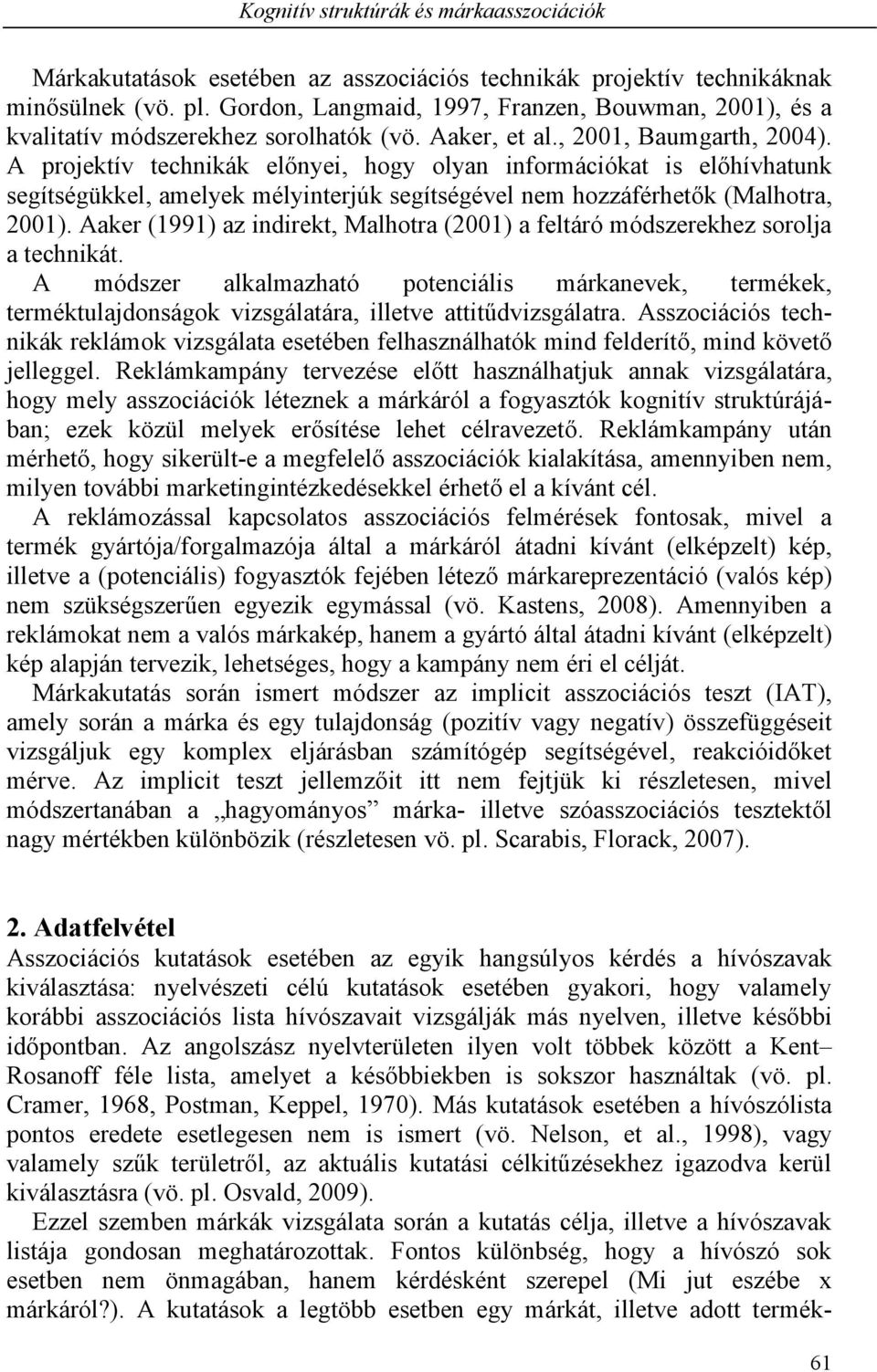 A projektív technikák előnyei, hogy olyan információkat is előhívhatunk segítségükkel, amelyek mélyinterjúk segítségével nem hozzáférhetők (Malhotra, 2001).