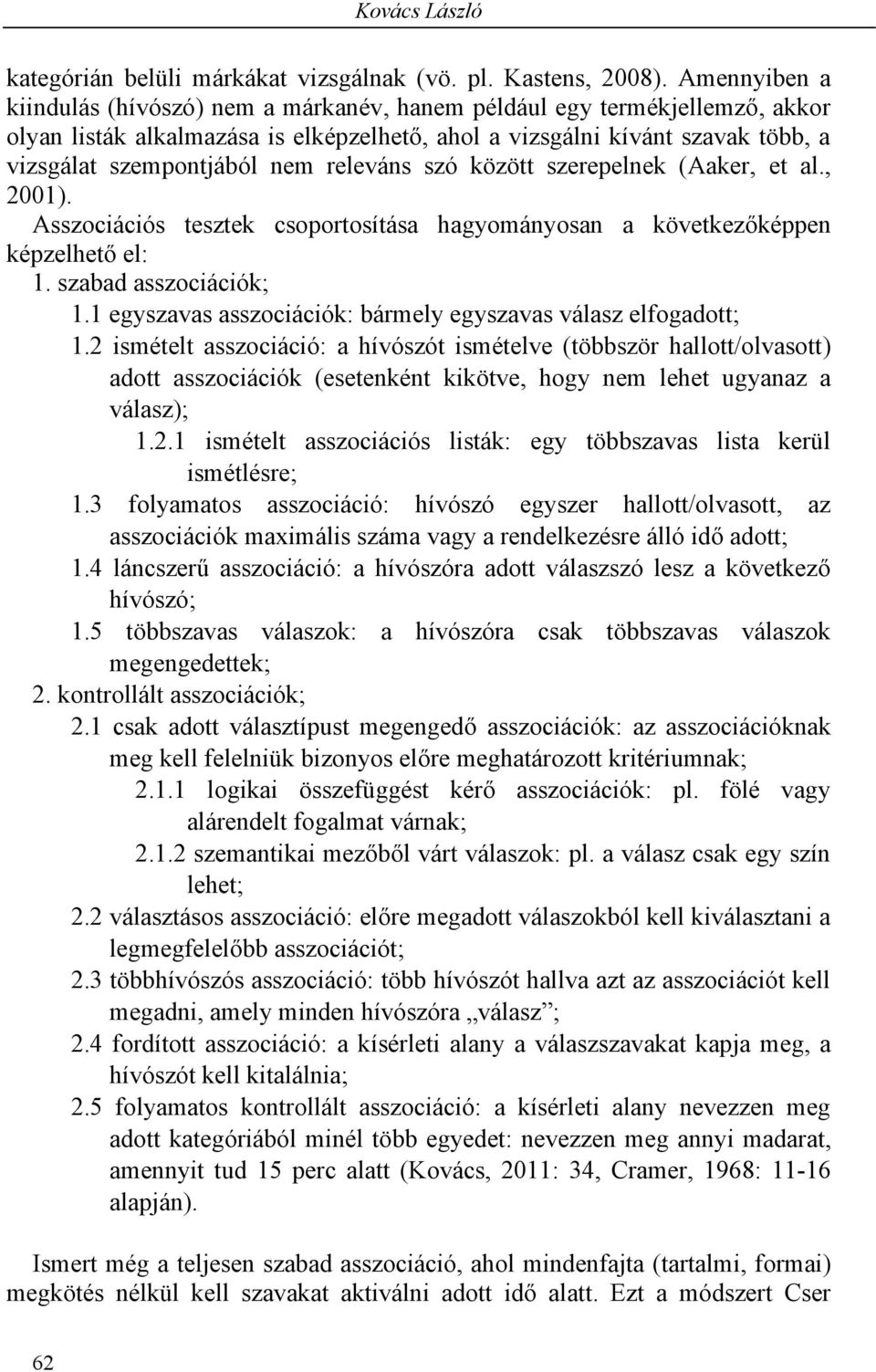 releváns szó között szerepelnek (Aaker, et al., 2001). Asszociációs tesztek csoportosítása hagyományosan a következőképpen képzelhető el: 1. szabad asszociációk; 1.