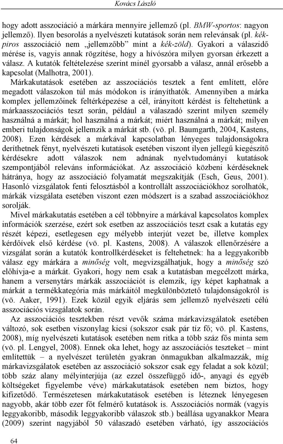 A kutatók feltételezése szerint minél gyorsabb a válasz, annál erősebb a kapcsolat (Malhotra, 2001).