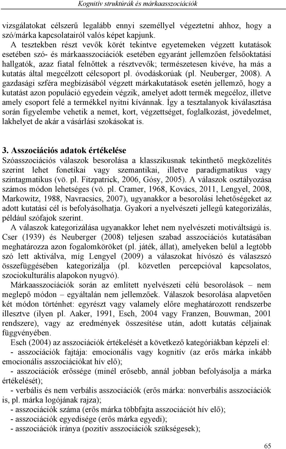 természetesen kivéve, ha más a kutatás által megcélzott célcsoport pl. óvodáskorúak (pl. Neuberger, 2008).