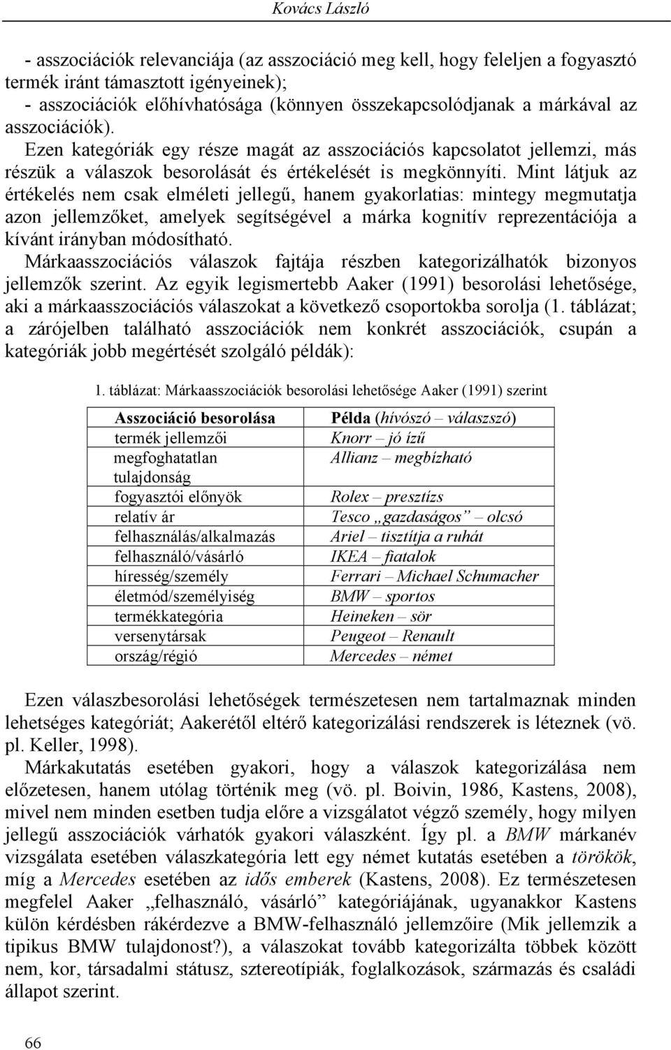 Mint látjuk az értékelés nem csak elméleti jellegű, hanem gyakorlatias: mintegy megmutatja azon jellemzőket, amelyek segítségével a márka kognitív reprezentációja a kívánt irányban módosítható.