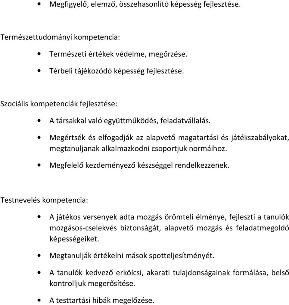 Megértsék és elfogadják az alapvető magatartási és játékszabályokat, megtanuljanak alkalmazkodni csoportjuk normáihoz. Megfelelő kezdeményező készséggel rendelkezzenek.