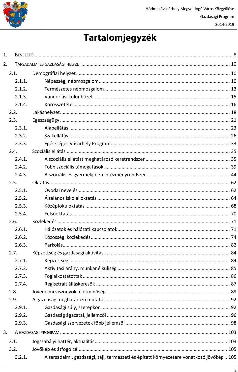 .. 35 2.4.2. Főbb szociális támogatások... 39 2.4.3. A szociális és gyermekjóléti intézményrendszer... 44 2.5. Oktatás... 62 2.5.1. Óvodai nevelés... 62 2.5.2. Általános iskolai oktatás... 64 2.5.3. Középfokú oktatás.