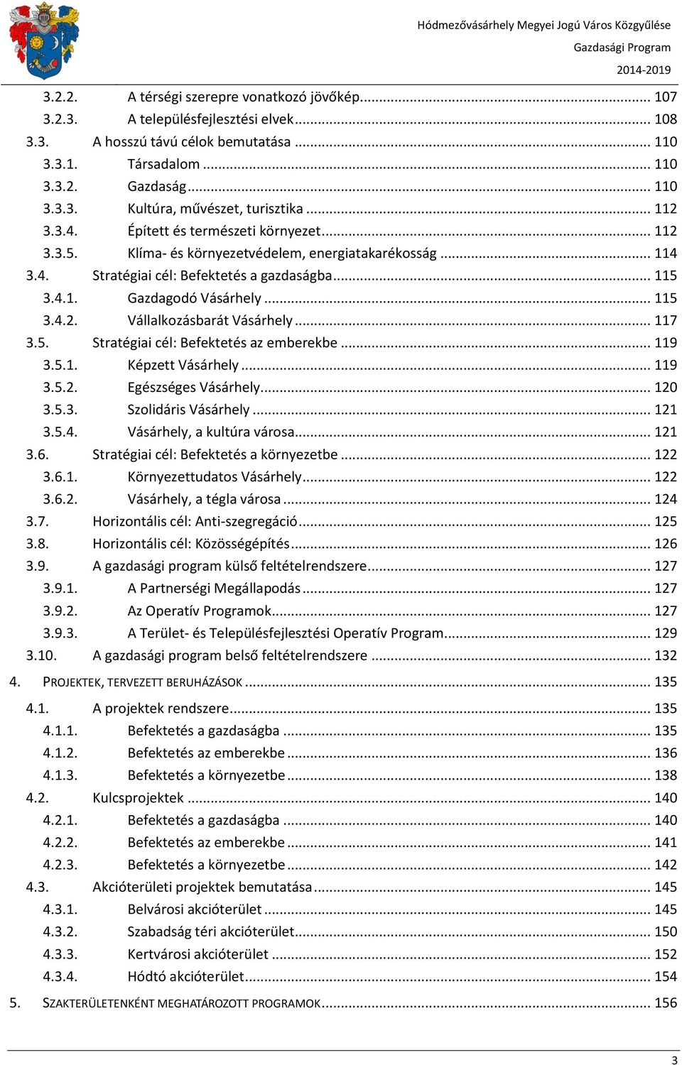 .. 115 3.4.2. Vállalkozásbarát Vásárhely... 117 3.5. Stratégiai cél: Befektetés az emberekbe... 119 3.5.1. Képzett Vásárhely... 119 3.5.2. Egészséges Vásárhely... 120 3.5.3. Szolidáris Vásárhely.