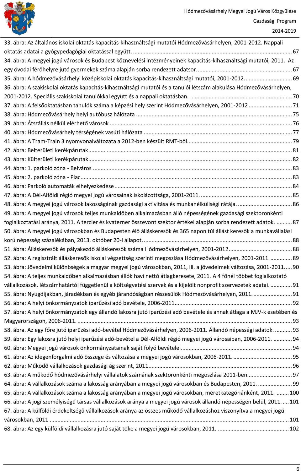 ábra: A hódmezővásárhelyi középiskolai oktatás kapacitás-kihasználtsági mutatói, 2001-2012.... 69 36.