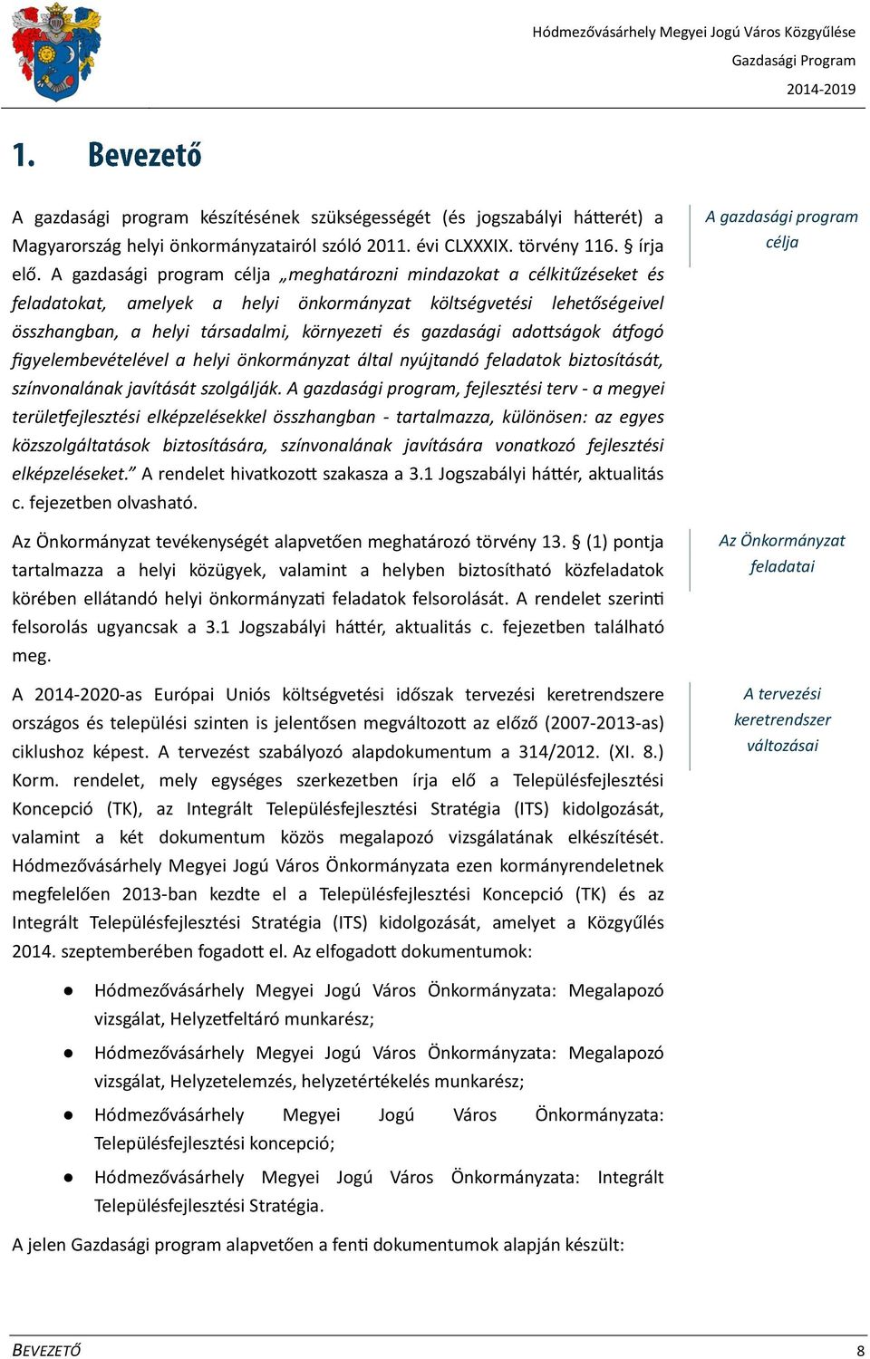 adottságok átfogó figyelembevételével a helyi önkormányzat által nyújtandó feladatok biztosítását, színvonalának javítását szolgálják.