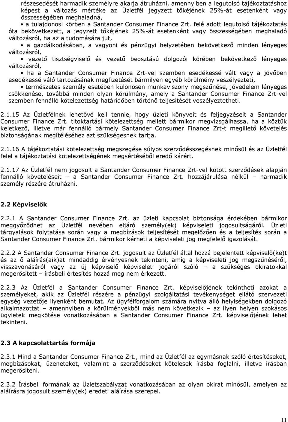 felé adott legutolsó tájékoztatás óta bekövetkezett, a jegyzett tőkéjének 25%-át esetenként vagy összességében meghaladó változásról, ha az a tudomására jut, a gazdálkodásában, a vagyoni és pénzügyi