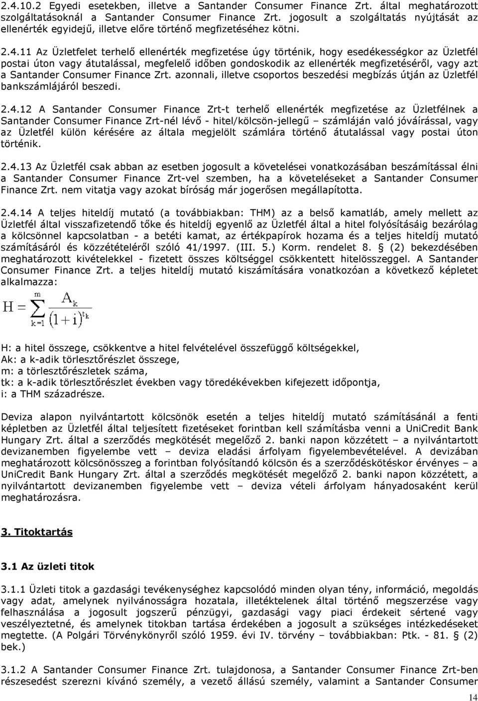 11 Az Üzletfelet terhelő ellenérték megfizetése úgy történik, hogy esedékességkor az Üzletfél postai úton vagy átutalással, megfelelő időben gondoskodik az ellenérték megfizetéséről, vagy azt a