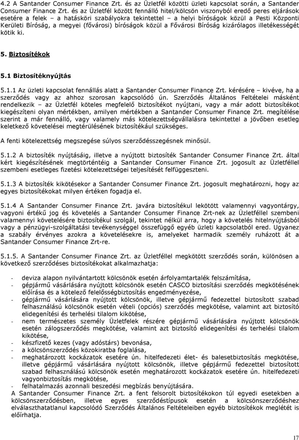 (fővárosi) bíróságok közül a Fővárosi Bíróság kizárólagos illetékességét kötik ki. 5. Biztosítékok 5.1 Biztosítéknyújtás 5.1.1 Az üzleti kapcsolat fennállás alatt a Santander Consumer Finance Zrt.