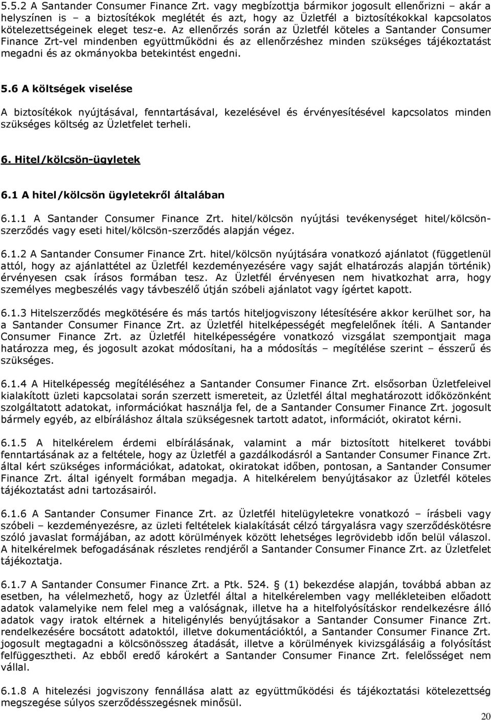 Az ellenőrzés során az Üzletfél köteles a Santander Consumer Finance Zrt-vel mindenben együttműködni és az ellenőrzéshez minden szükséges tájékoztatást megadni és az okmányokba betekintést engedni. 5.