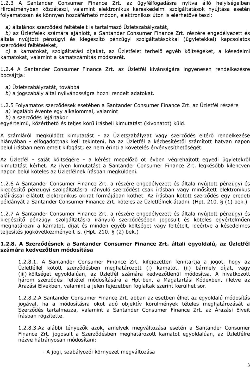 is elérhetővé teszi: a) általános szerződési feltételeit is tartalmazó Üzletszabályzatát, b) az Üzletfelek számára ajánlott, a Santander Consumer Finance Zrt.