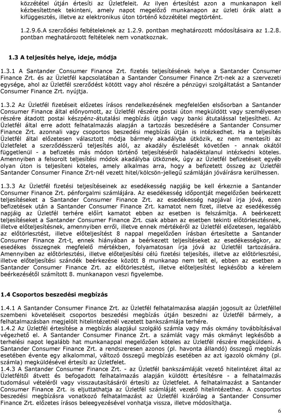 2.9.6.A szerződési feltételeknek az 1.2.9. pontban meghatározott módosításaira az 1.2.8. pontban meghatározott feltételek nem vonatkoznak. 1.3 A teljesítés helye, ideje, módja 1.3.1 A Santander Consumer Finance Zrt.