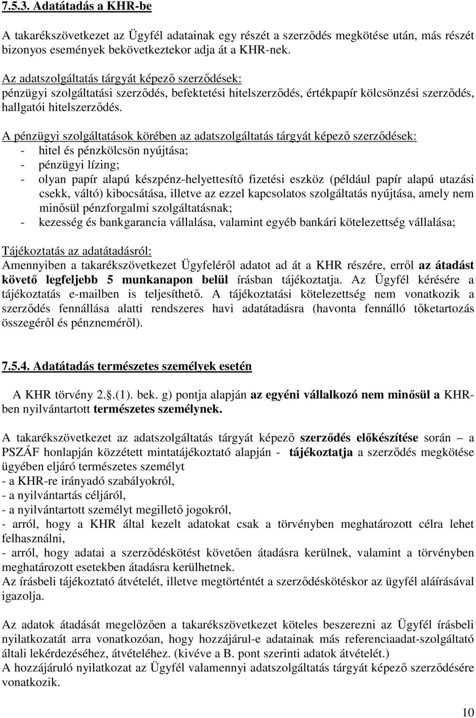 A pénzügyi szolgáltatások körében az adatszolgáltatás tárgyát képezı szerzıdések: - hitel és pénzkölcsön nyújtása; - pénzügyi lízing; - olyan papír alapú készpénz-helyettesítı fizetési eszköz