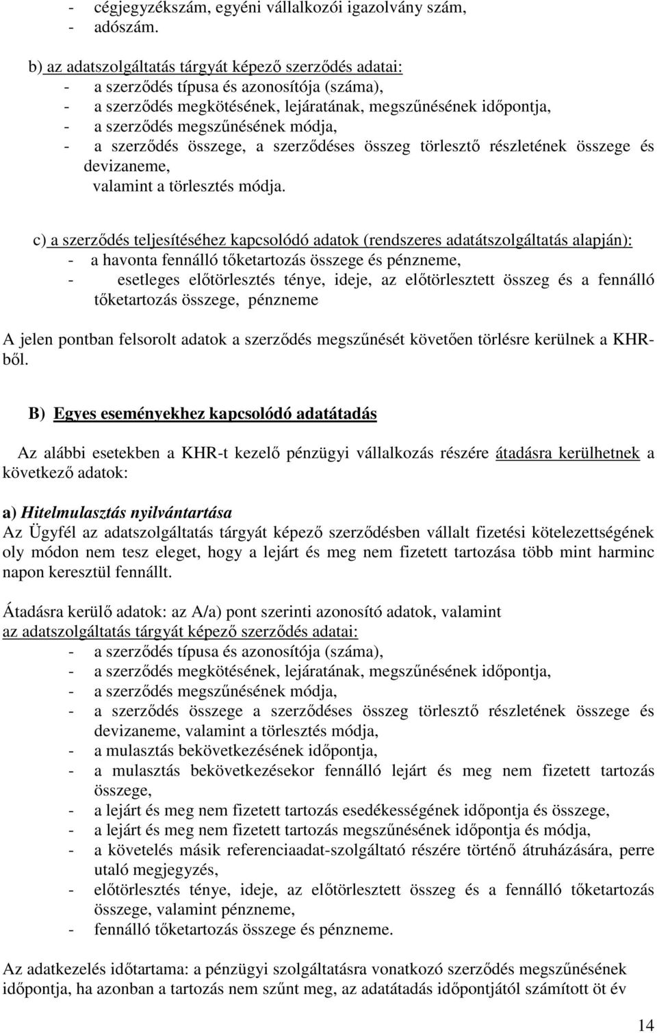 módja, - a szerzıdés összege, a szerzıdéses összeg törlesztı részletének összege és devizaneme, valamint a törlesztés módja.