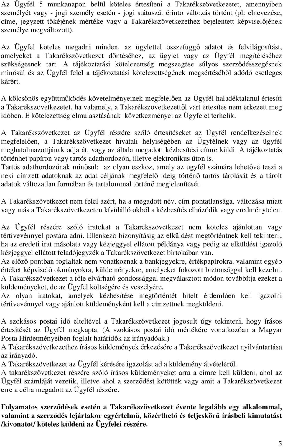 Az Ügyfél köteles megadni minden, az ügylettel összefüggı adatot és felvilágosítást, amelyeket a Takarékszövetkezet döntéséhez, az ügylet vagy az Ügyfél megítéléséhez szükségesnek tart.