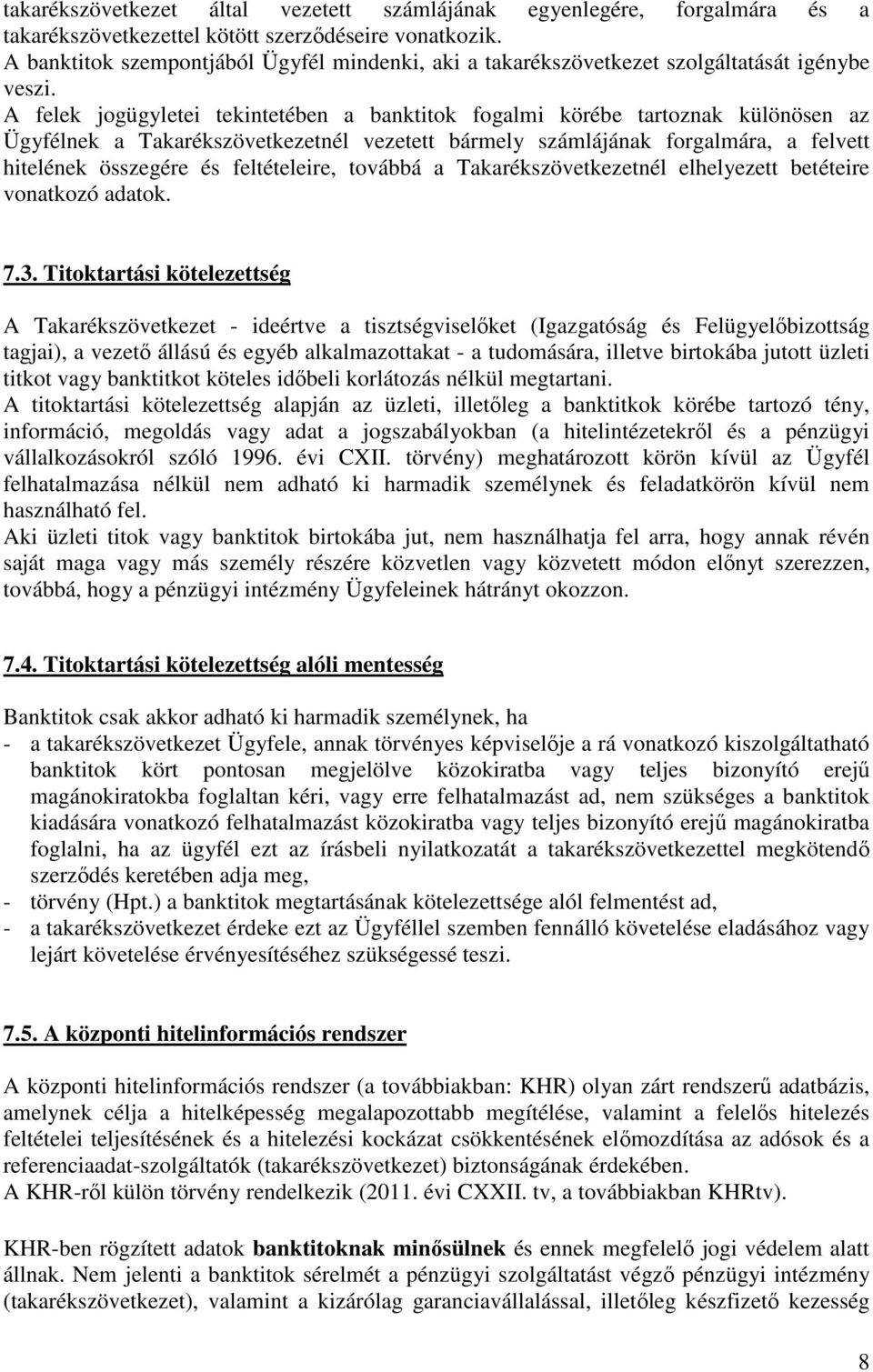 A felek jogügyletei tekintetében a banktitok fogalmi körébe tartoznak különösen az Ügyfélnek a Takarékszövetkezetnél vezetett bármely számlájának forgalmára, a felvett hitelének összegére és