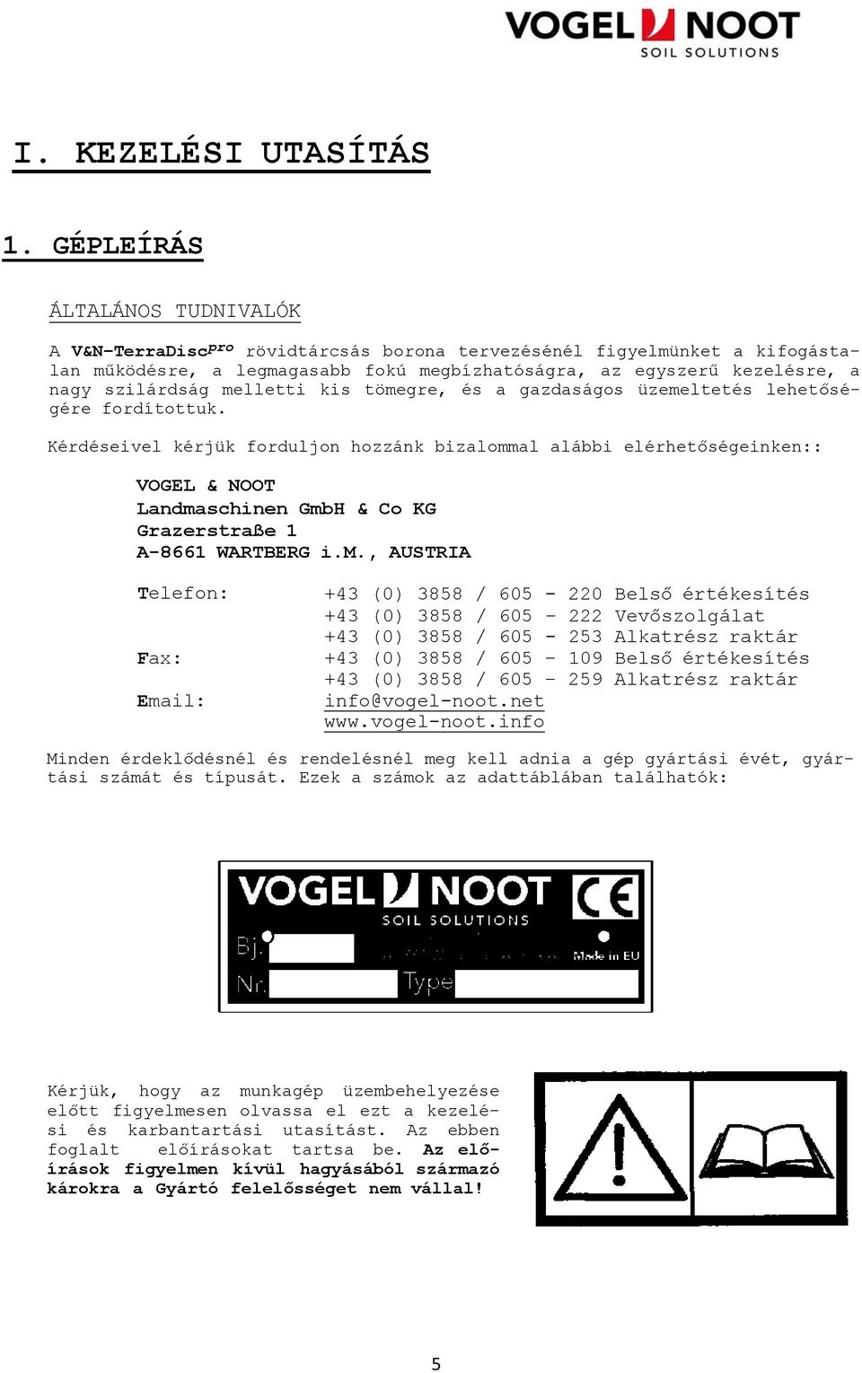 melletti kis tömegre, és a gazdaságos üzemeltetés lehetőségére fordítottuk.