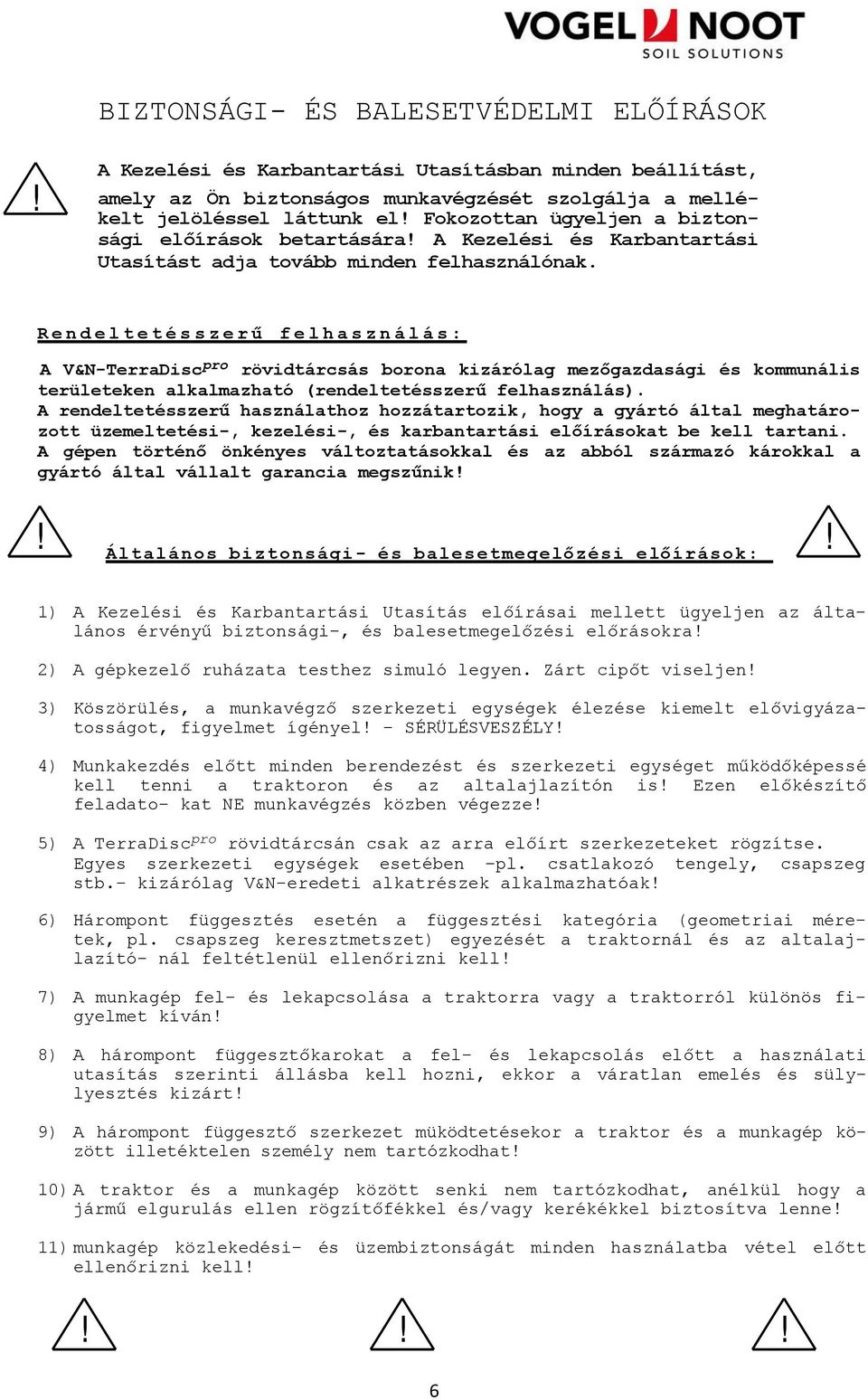 Rendeltetésszer ű felhasználás: A V&N-TerraDisc pro rövidtárcsás borona kizárólag mezőgazdasági és kommunális területeken alkalmazható (rendeltetésszerű felhasználás).