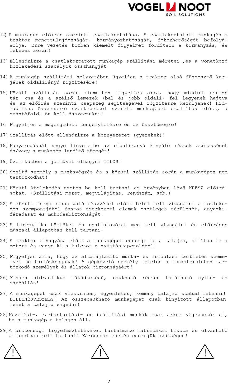 14) A munkagép szállítási helyzetében ügyeljen a traktor alsó függesztő karjának oldalirányú rögzítésére!