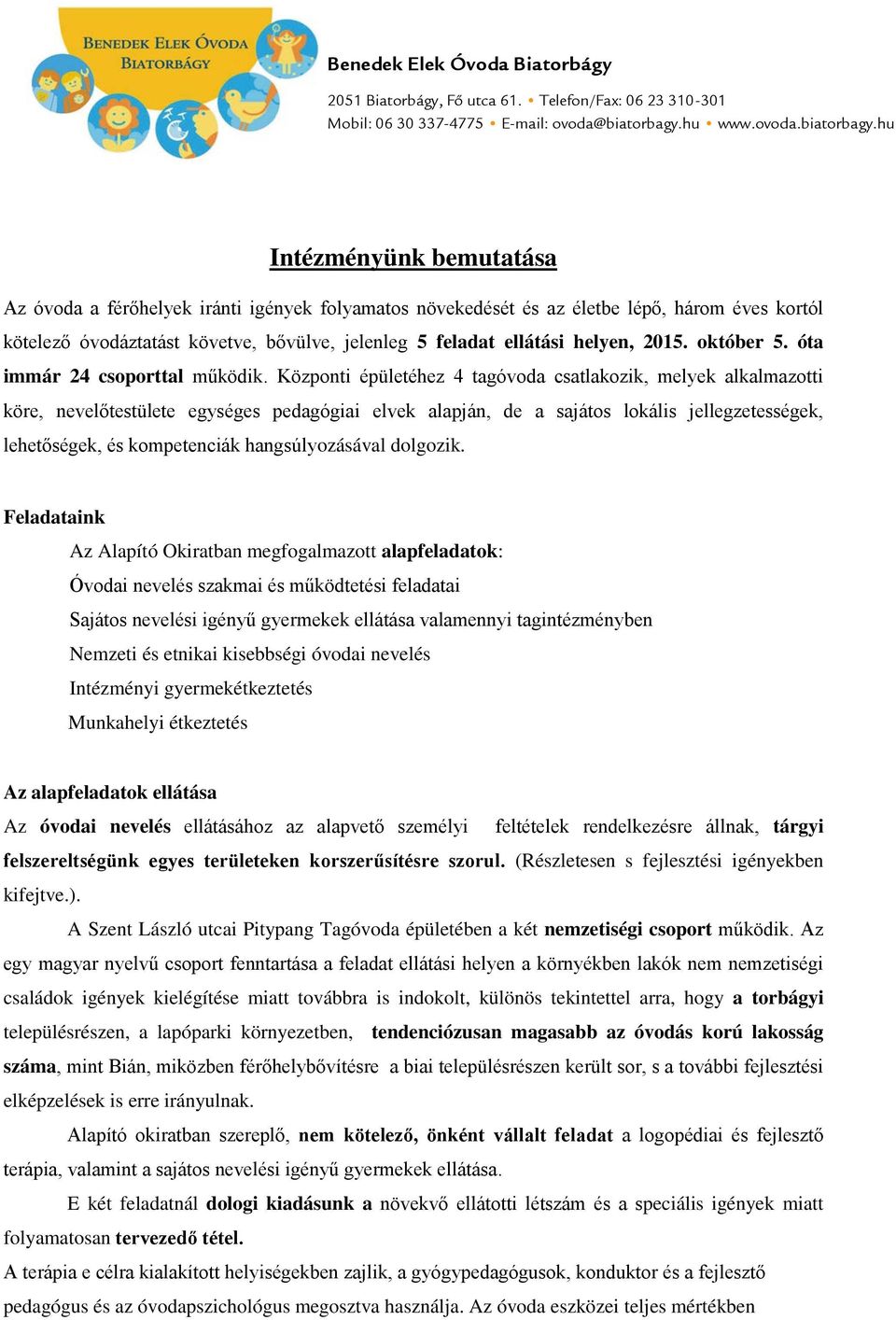 hu Intézményünk bemutatása Az óvoda a férőhelyek iránti igények folyamatos növekedését és az életbe lépő, három éves kortól kötelező óvodáztatást követve, bővülve, jelenleg 5 feladat ellátási helyen,