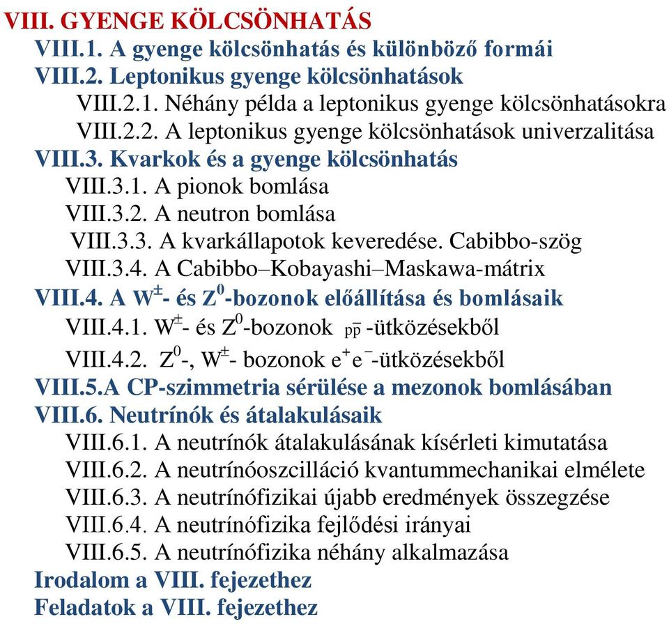 A Cabibbo Kobayashi Maskawa-mátrix VIII.4. A W - és Z 0 -bozonok előállítása és bomlásaik VIII.4.1. W - és Z 0 -bozonok pp -ütközésekből VIII.4.2. Z 0 -, W - bozonok e + e -ütközésekből VIII.5.